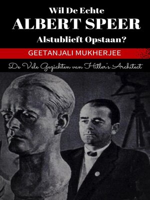 cover image of Wil de echte Albert Speer alstublieft opstaan? De vele gezichten van Hitler's architect